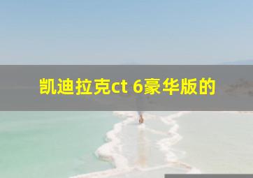 凯迪拉克ct 6豪华版的